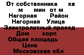 От собственника, 18 кв.м - 5 мин. от м.Нагорная!!! › Район ­ Нагорная › Улица ­ Электролитный проезд › Дом ­ 1, корп. 2 › Общая площадь ­ 18 › Цена ­ 8 000 - Московская обл., Москва г. Недвижимость » Помещения аренда   . Московская обл.